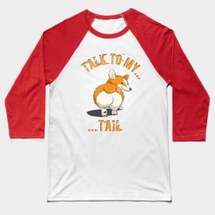 "Talk to my... tail" - Pembroke Welsh Corgi Baseball T-Shirt